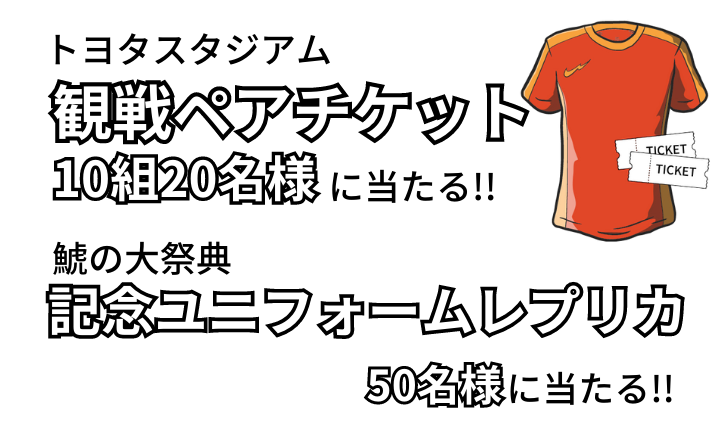 豊田スタジアム観戦ペアチケット10組20名様に当たる!!鯱の大祭典記念ユニフォームレプリカ50名様に当たる!!